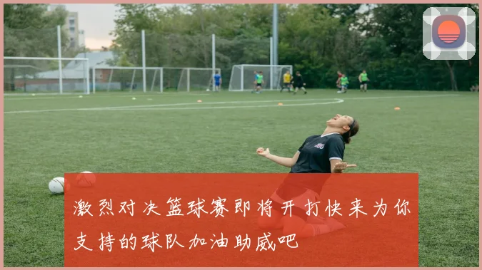 激烈对决篮球赛即将开打快来为你支持的球队加油助威吧